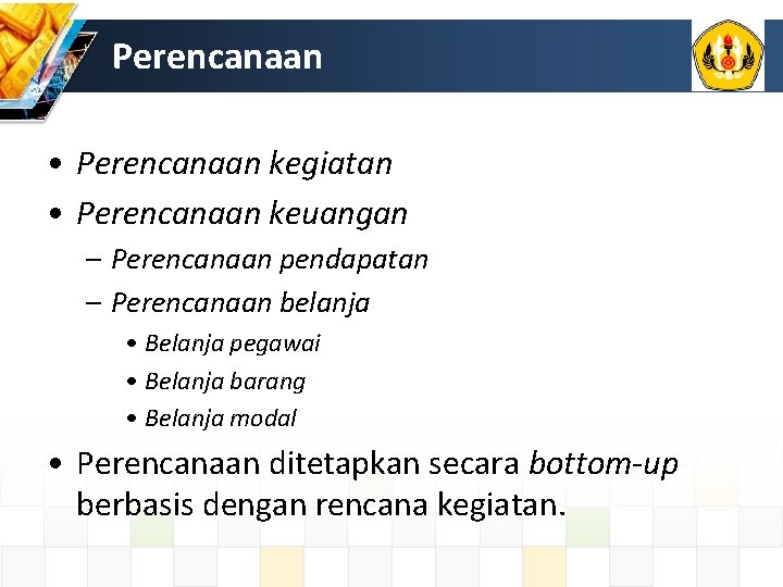 Perencanaan • Perencanaan kegiatan • Perencanaan keuangan – Perencanaan pendapatan – Perencanaan belanja • Perencanaan • Perencanaan kegiatan • Perencanaan keuangan – Perencanaan pendapatan – Perencanaan belanja •