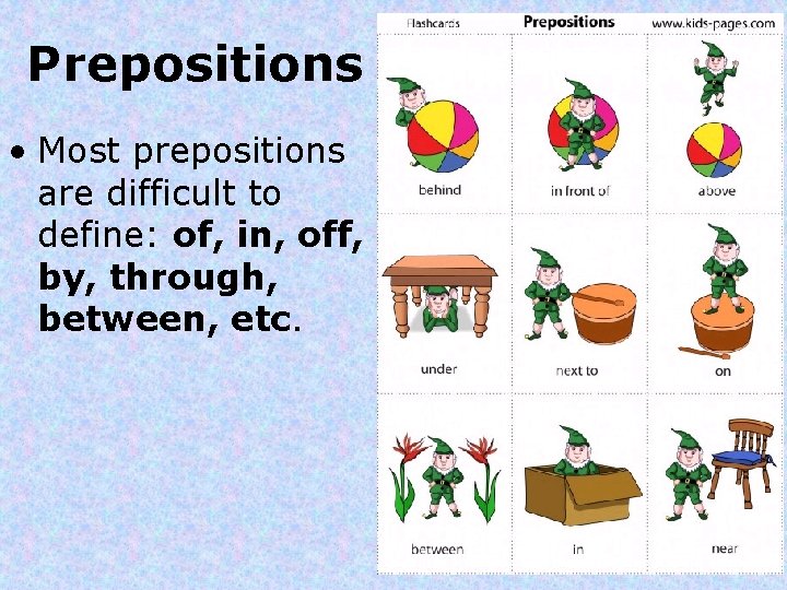Prepositions • Most prepositions are difficult to define: of, in, off, by, through, between,