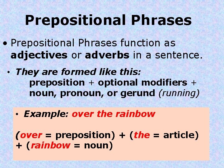 Prepositional Phrases • Prepositional Phrases function as adjectives or adverbs in a sentence. •