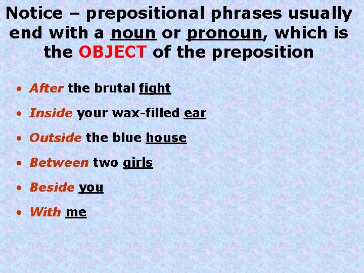 Notice – prepositional phrases usually end with a noun or pronoun, which is the