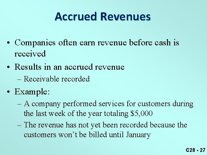 Accrued Revenues • Companies often earn revenue before cash is received • Results in