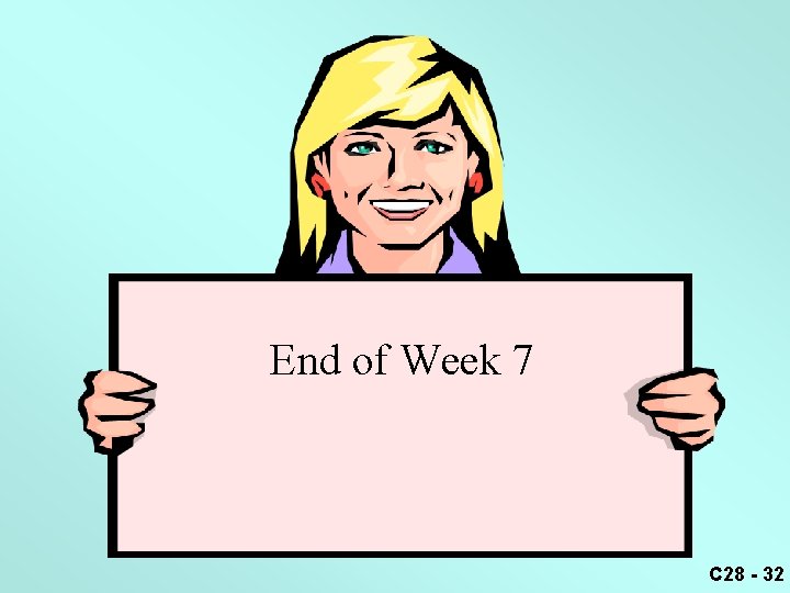 End of Week 7 C 28 - 32 