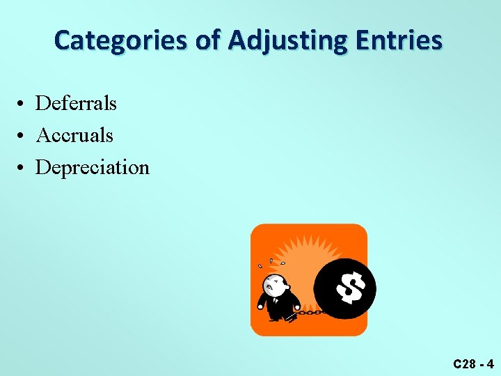 Categories of Adjusting Entries • Deferrals • Accruals • Depreciation C 28 - 4