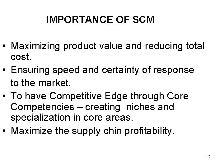 IMPORTANCE OF SCM • Maximizing product value and reducing total cost. • Ensuring speed