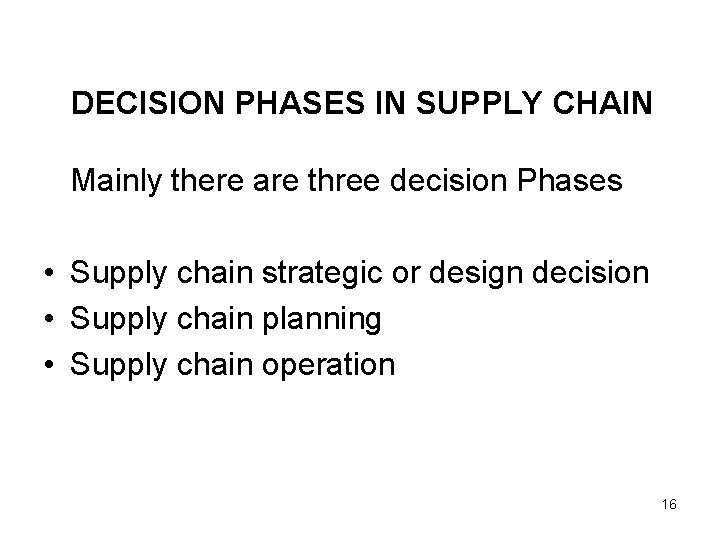 DECISION PHASES IN SUPPLY CHAIN Mainly there are three decision Phases • Supply chain