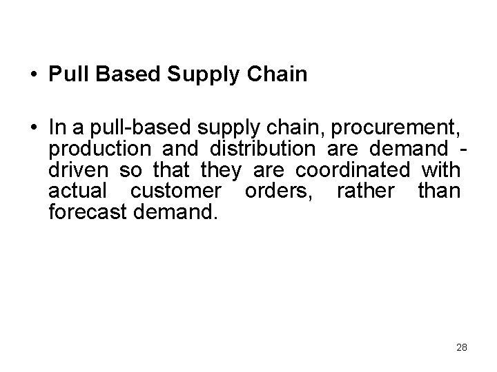  • Pull Based Supply Chain • In a pull-based supply chain, procurement, production