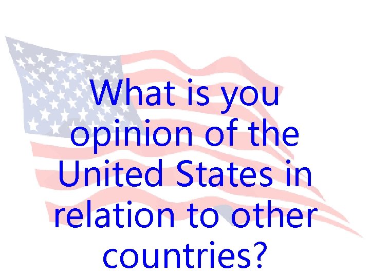 What is you opinion of the United States in relation to other countries? 