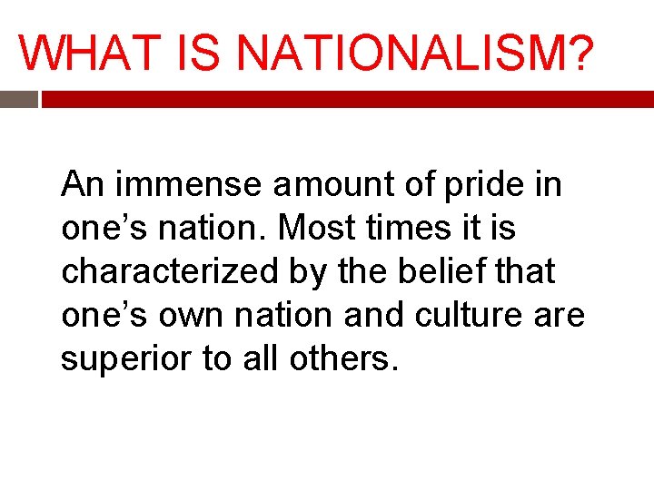 WHAT IS NATIONALISM? An immense amount of pride in one’s nation. Most times it
