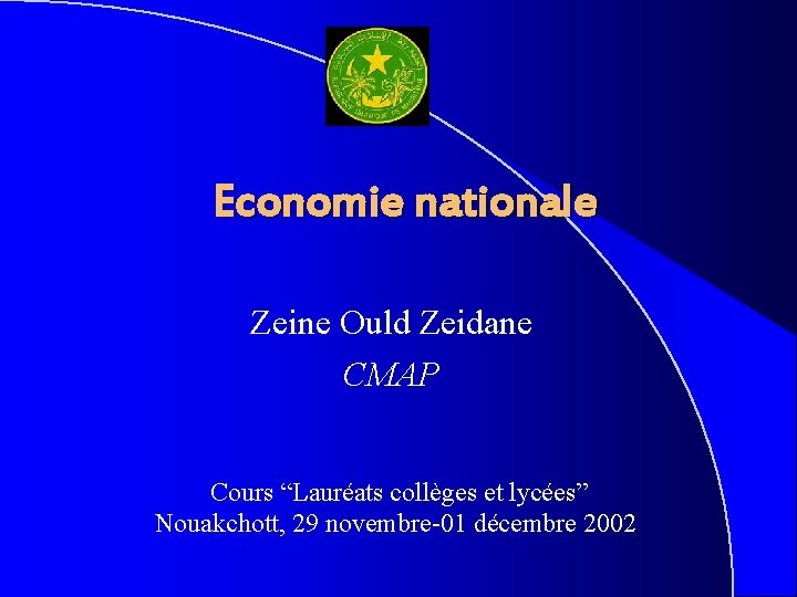 Economie nationale Zeine Ould Zeidane CMAP Cours “Lauréats collèges et lycées” Nouakchott, 29 novembre-01