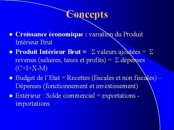 Concepts l l Croissance économique : variation du Produit Intérieur Brut = Σ valeurs