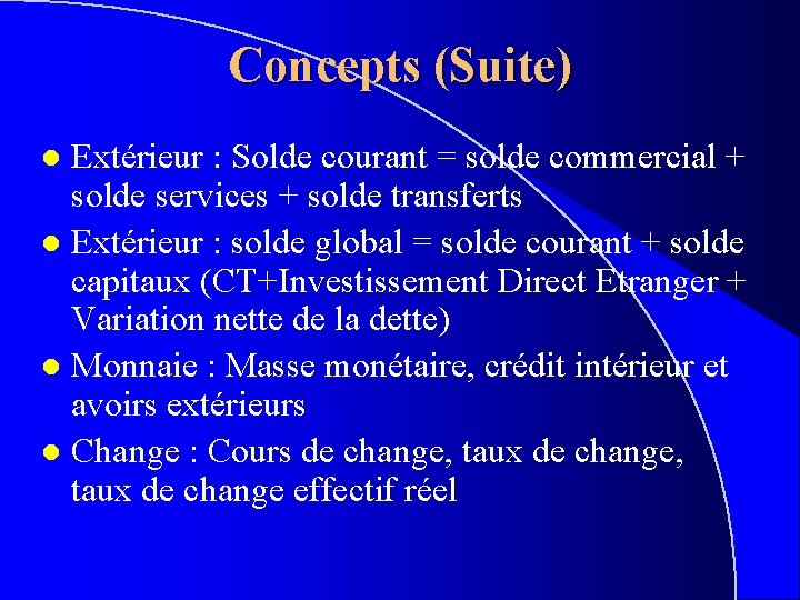 Concepts (Suite) Extérieur : Solde courant = solde commercial + solde services + solde