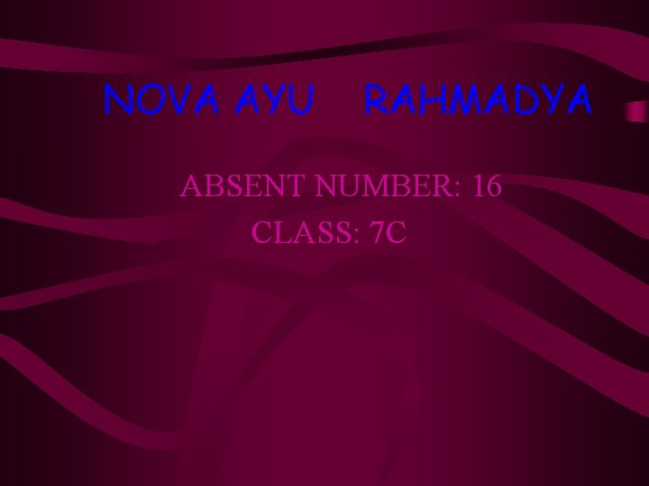 NOVA AYU RAHMADYA ABSENT NUMBER: 16 CLASS: 7 C 