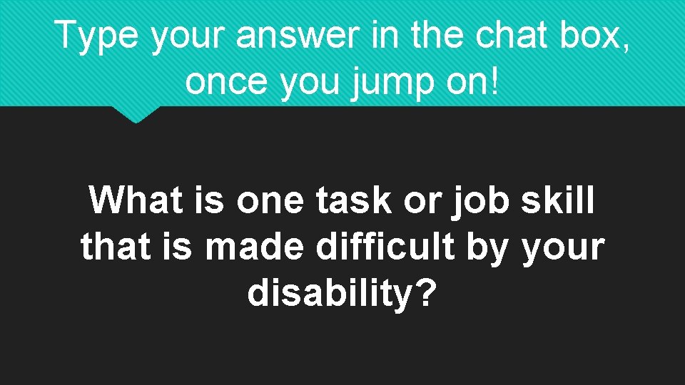 Type your answer in the chat box, once you jump on! What is one