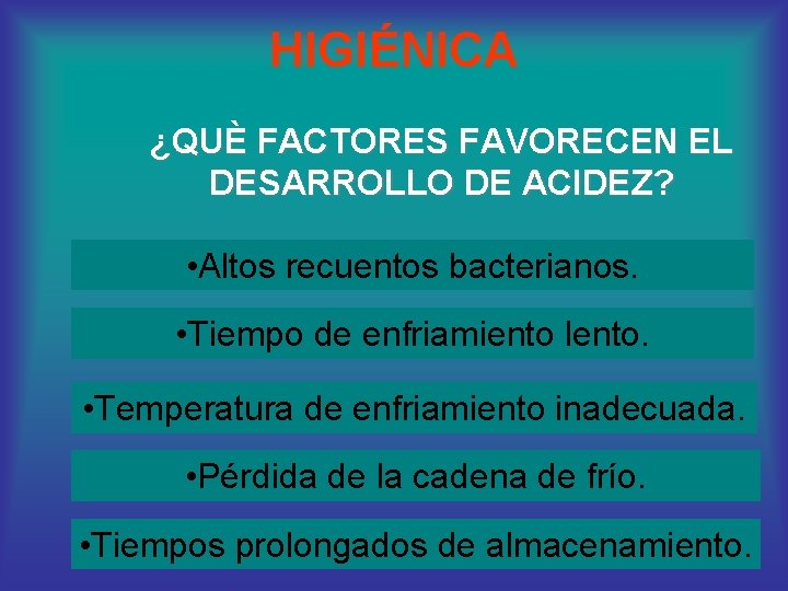 HIGIÉNICA ¿QUÈ FACTORES FAVORECEN EL DESARROLLO DE ACIDEZ? • Altos recuentos bacterianos. • Tiempo