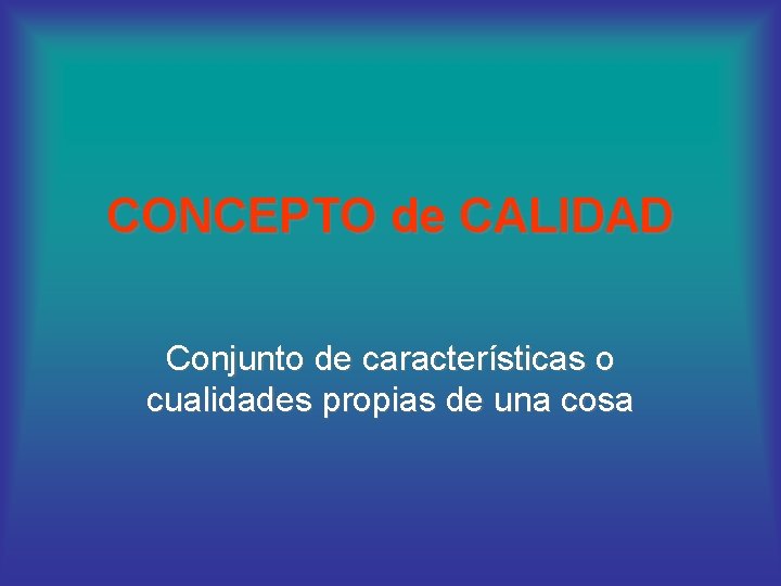 CONCEPTO de CALIDAD Conjunto de características o cualidades propias de una cosa 