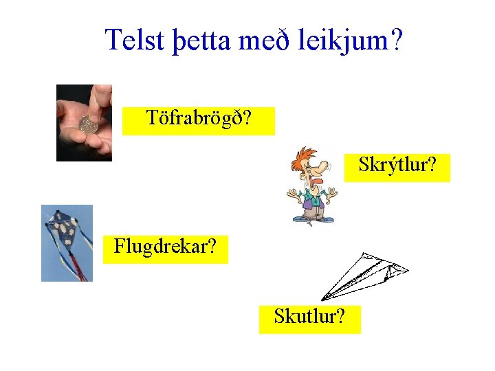 Telst þetta með leikjum? Töfrabrögð? Skrýtlur? Flugdrekar? Skutlur? 