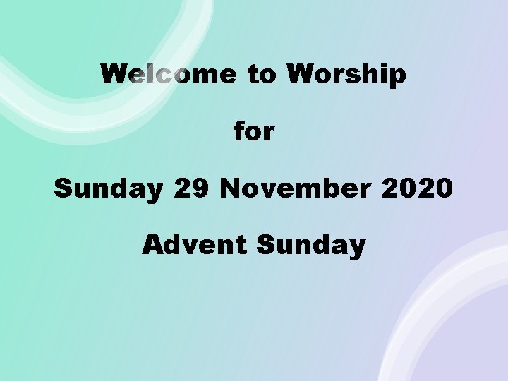 Welcome to Worship for Sunday 29 November 2020 Advent Sunday 