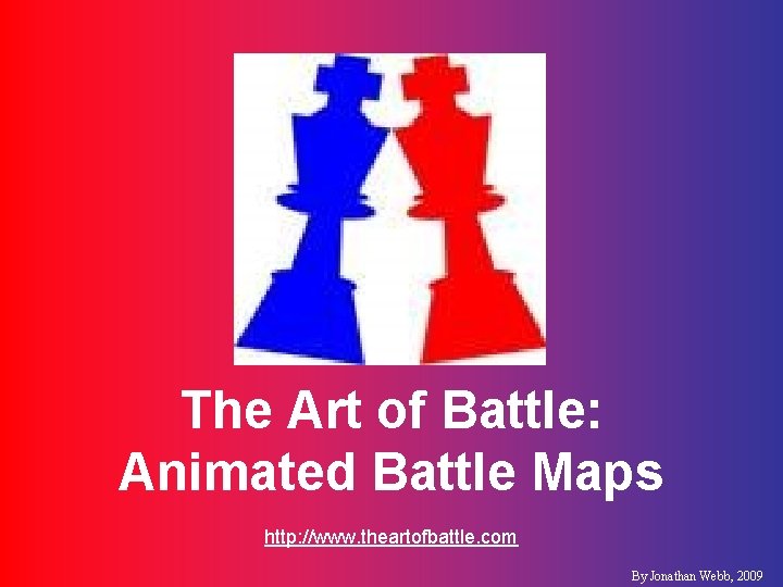 The Art of Battle: Animated Battle Maps http: //www. theartofbattle. com By Jonathan Webb,