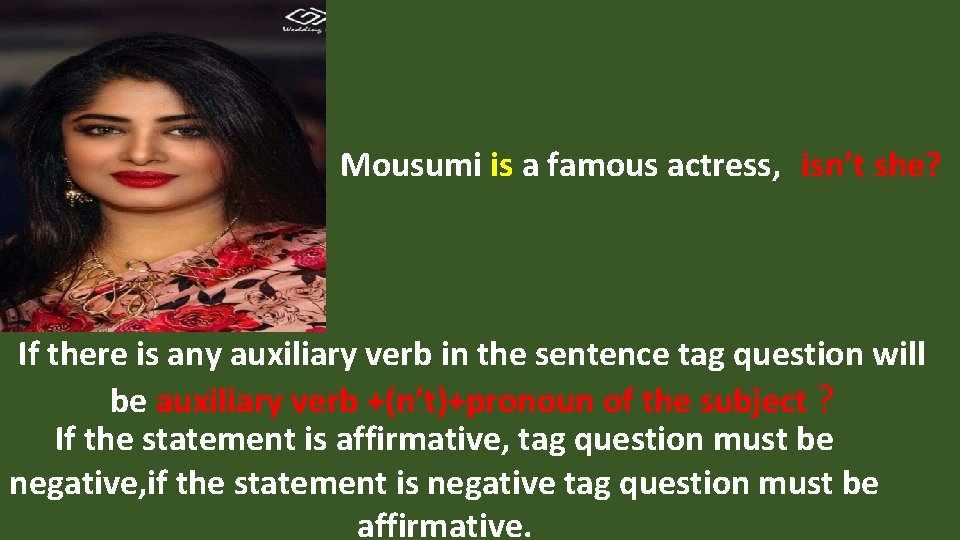 Mousumi is a famous actress, isn’t she? If there is any auxiliary verb in