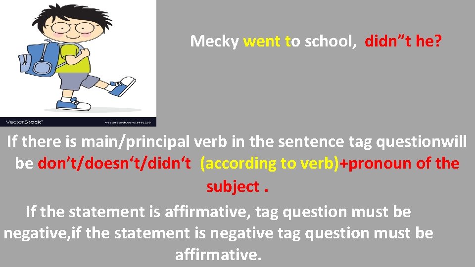 Mecky went to school, didn”t he? If there is main/principal verb in the sentence