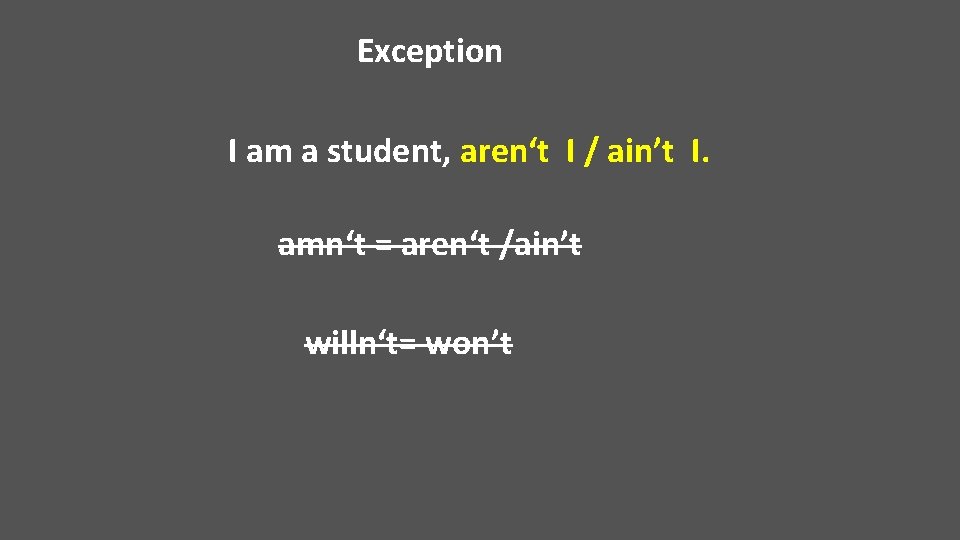 Exception I am a student, aren‘t I / ain’t I. amn‘t = aren‘t /ain’t