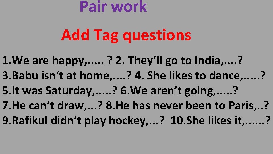 Pair work Add Tag questions 1. We are happy, . . . ? 2.