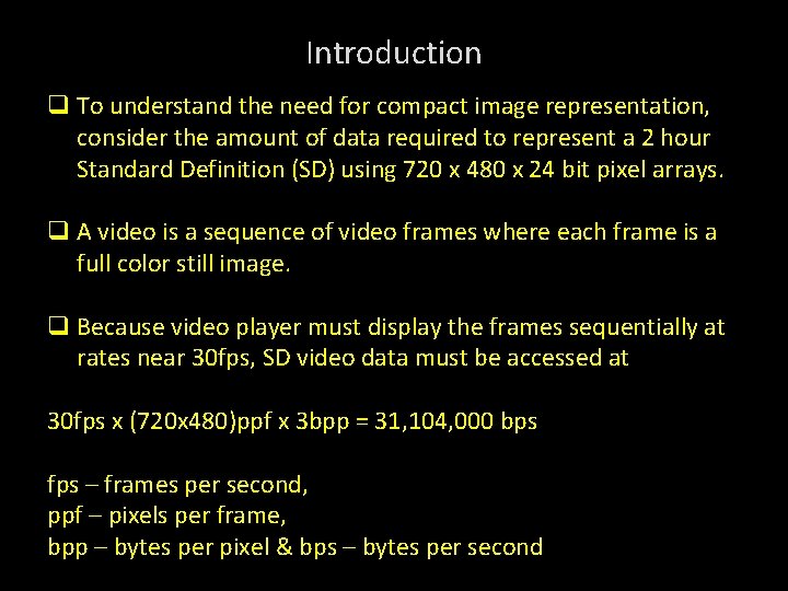 Introduction q To understand the need for compact image representation, consider the amount of