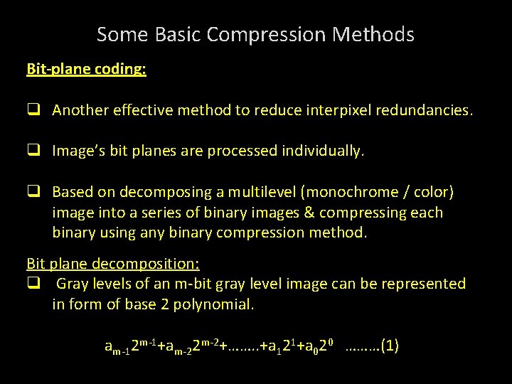Some Basic Compression Methods Bit-plane coding: q Another effective method to reduce interpixel redundancies.