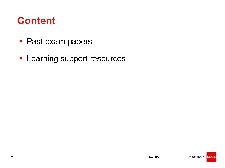 Content § Past exam papers § Learning support resources 2 ©ACCA 