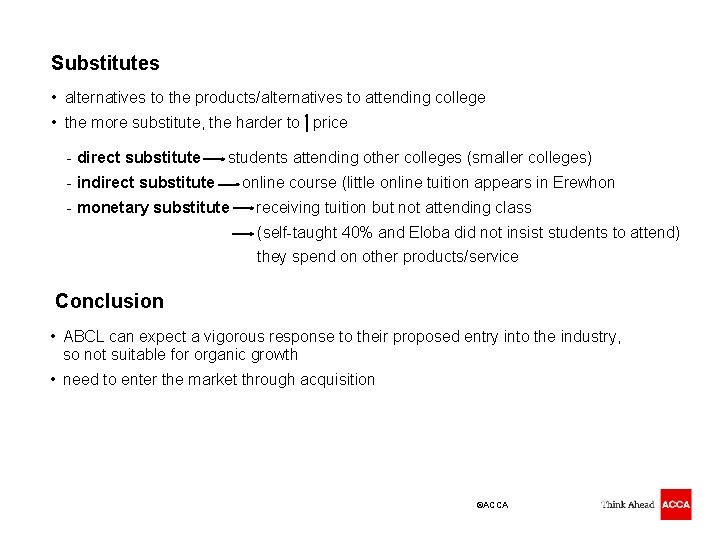 Substitutes • alternatives to the products/alternatives to attending college • the more substitute, the