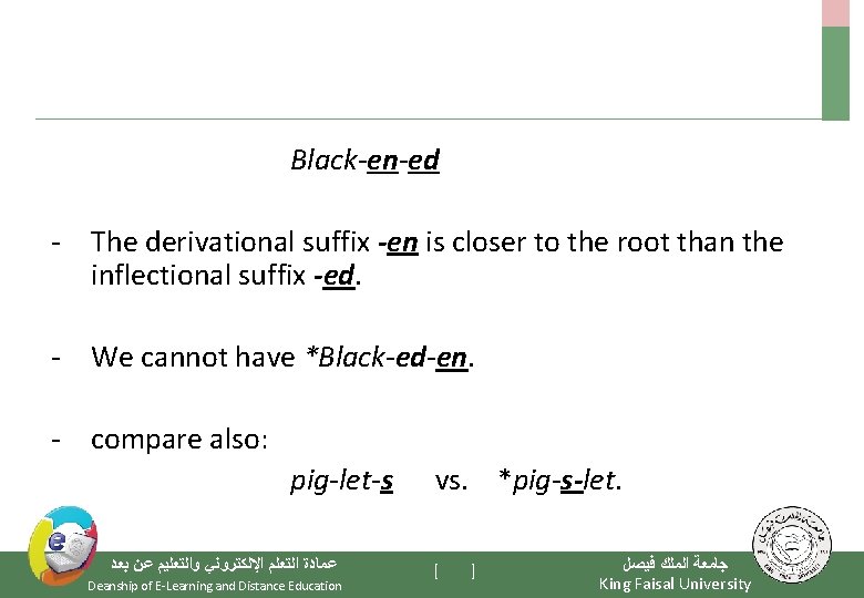 Black-en-ed - The derivational suffix -en is closer to the root than the inflectional