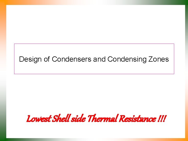 Design of Condensers and Condensing Zones Lowest Shell side Thermal Resistance !!! 