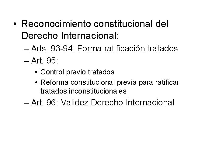  • Reconocimiento constitucional del Derecho Internacional: – Arts. 93 -94: Forma ratificación tratados