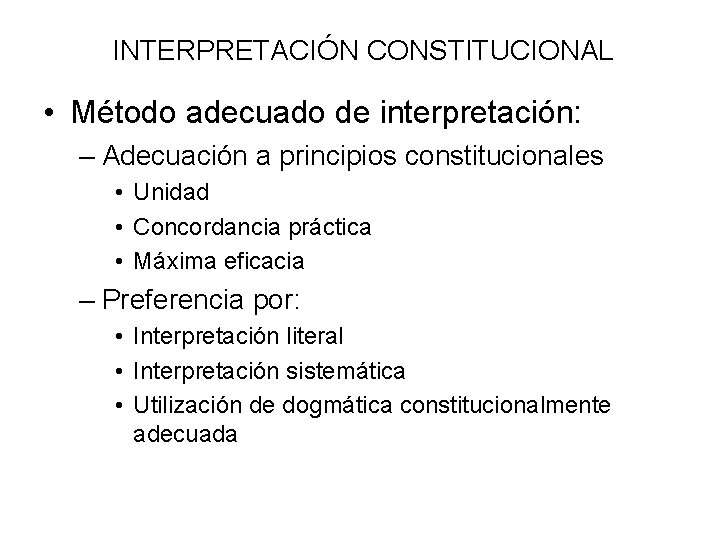 INTERPRETACIÓN CONSTITUCIONAL • Método adecuado de interpretación: – Adecuación a principios constitucionales • Unidad