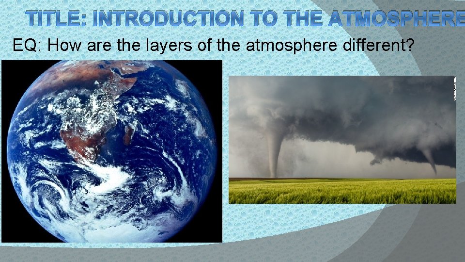 TITLE: INTRODUCTION TO THE ATMOSPHERE EQ: How are the layers of the atmosphere different?