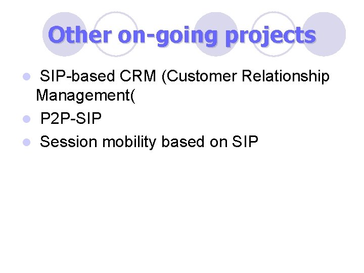 Other on-going projects SIP-based CRM (Customer Relationship Management( l P 2 P-SIP l Session