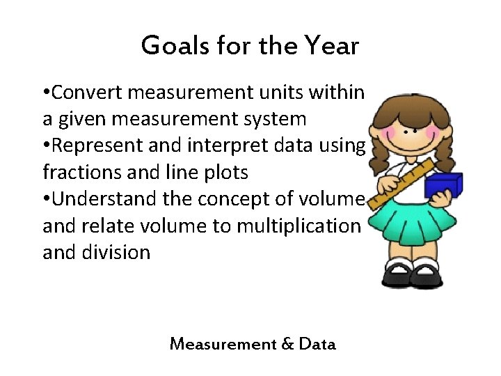 Goals for the Year • Convert measurement units within a given measurement system •