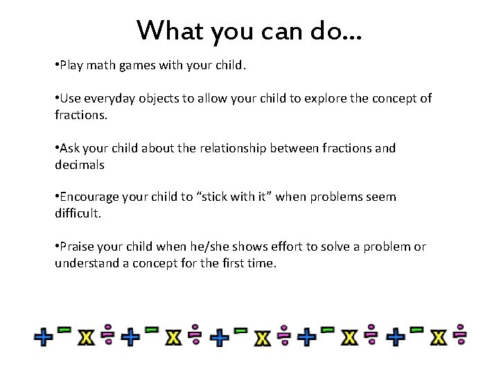 What you can do… • Play math games with your child. • Use everyday
