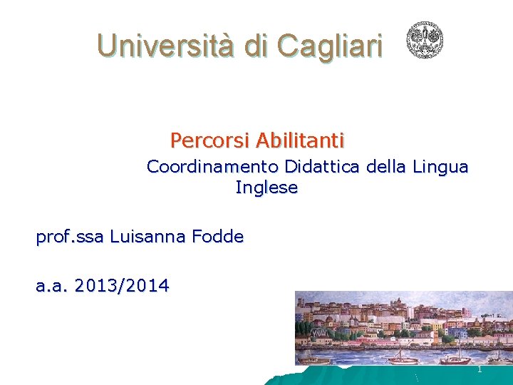 Università di Cagliari Percorsi Abilitanti Coordinamento Didattica della Lingua Inglese prof. ssa Luisanna Fodde