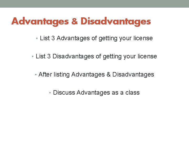 Advantages & Disadvantages • List 3 Advantages of getting your license • List 3