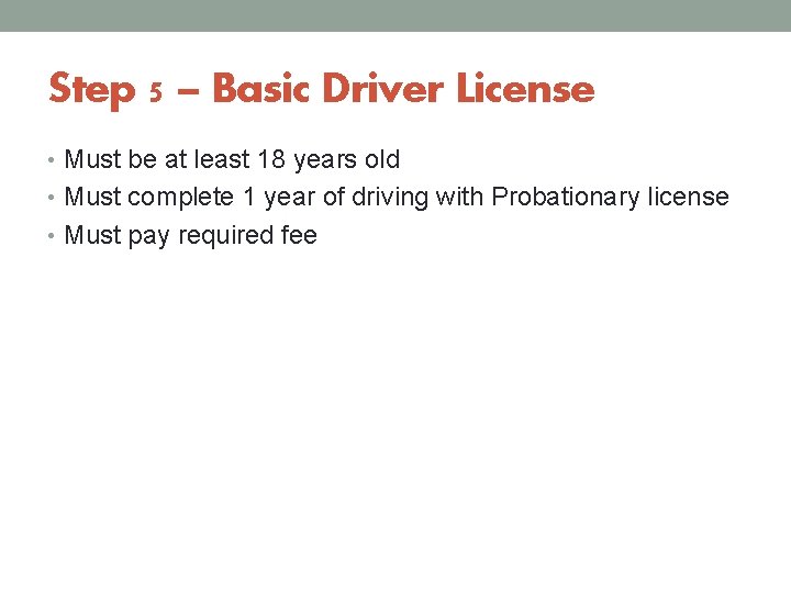 Step 5 – Basic Driver License • Must be at least 18 years old