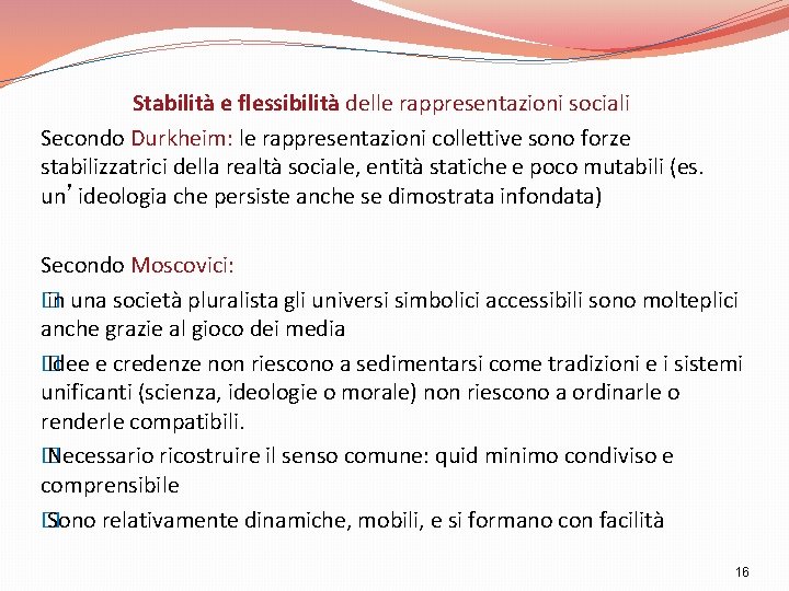 Stabilità e flessibilità delle rappresentazioni sociali Secondo Durkheim: le rappresentazioni collettive sono forze stabilizzatrici