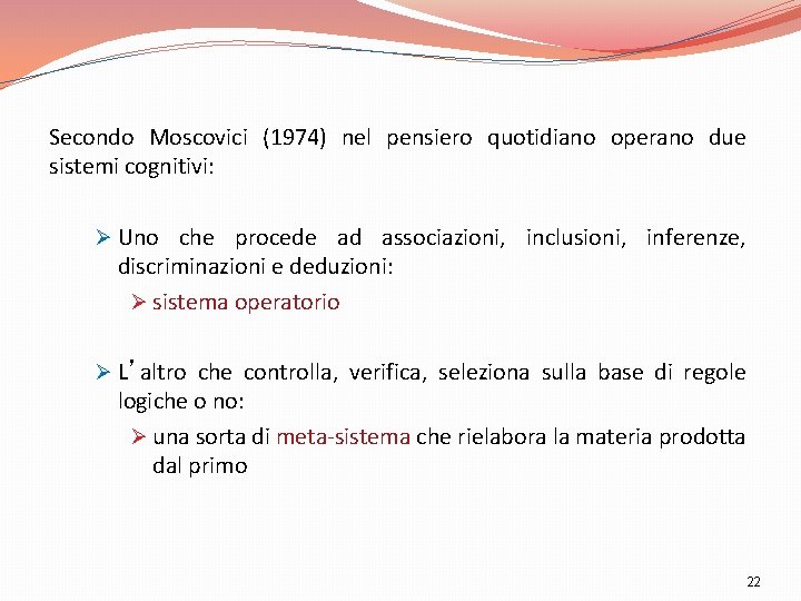 Secondo Moscovici (1974) nel pensiero quotidiano operano due sistemi cognitivi: Ø Uno che procede