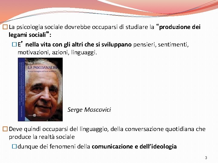 �La psicologia sociale dovrebbe occuparsi di studiare la “produzione dei legami sociali”: �E’ nella