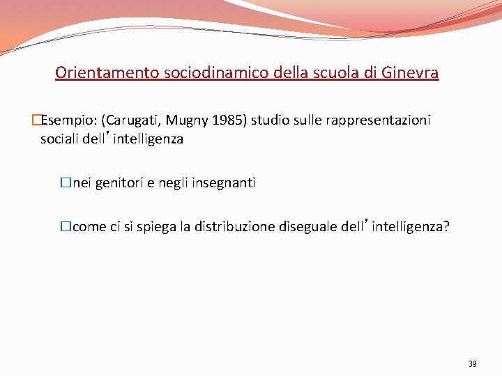 Orientamento sociodinamico della scuola di Ginevra �Esempio: (Carugati, Mugny 1985) studio sulle rappresentazioni sociali