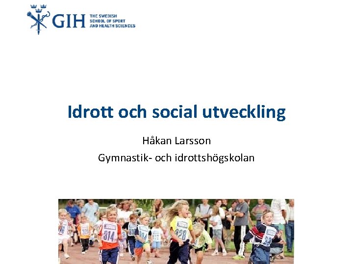 Idrott och social utveckling Håkan Larsson Gymnastik- och idrottshögskolan 