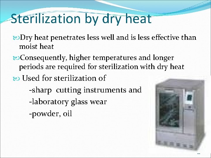 Sterilization by dry heat Dry heat penetrates less well and is less effective than