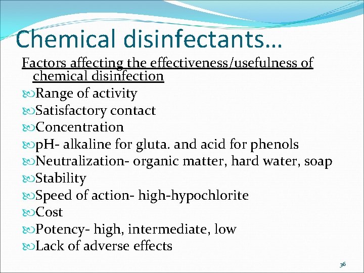 Chemical disinfectants… Factors affecting the effectiveness/usefulness of chemical disinfection Range of activity Satisfactory contact
