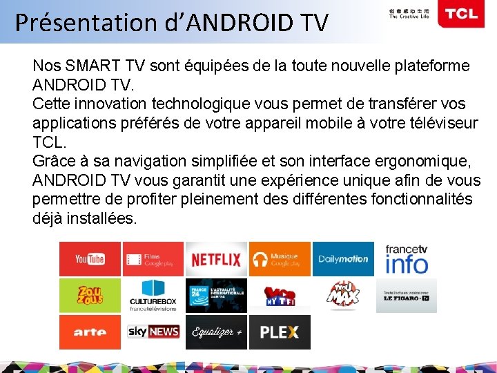 Présentation d’ANDROID TV Nos SMART TV sont équipées de la toute nouvelle plateforme ANDROID