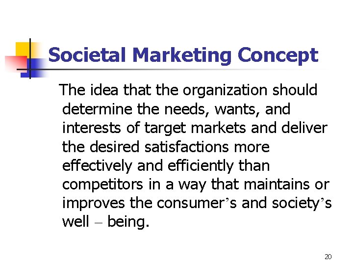 Societal Marketing Concept The idea that the organization should determine the needs, wants, and